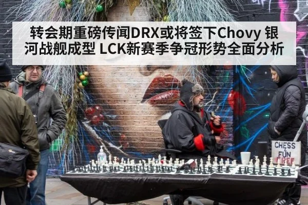 转会期重磅传闻DRX或将签下Chovy 银河战舰成型 LCK新赛季争冠形势全面分析